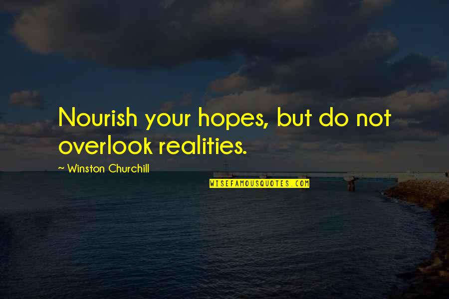 Do Not Overlook Quotes By Winston Churchill: Nourish your hopes, but do not overlook realities.