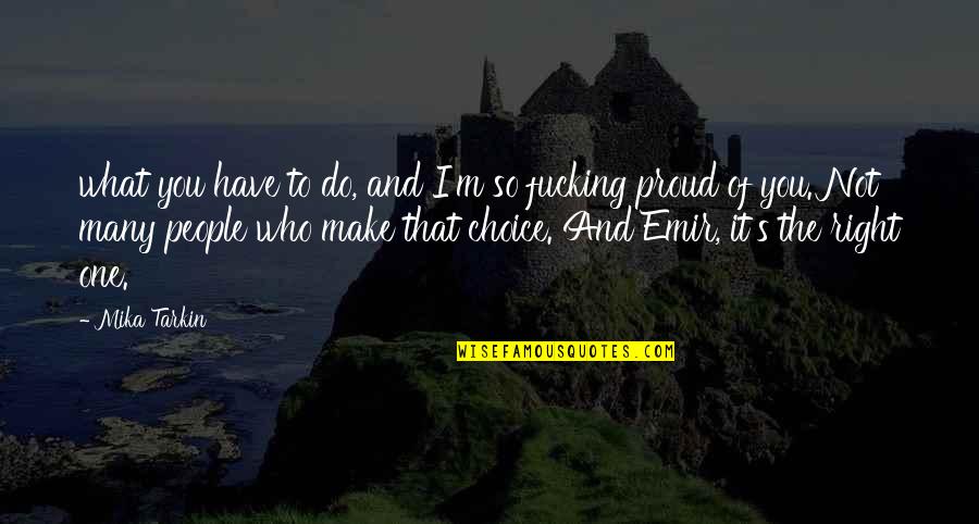 Do Not Proud Quotes By Mika Tarkin: what you have to do, and I'm so Do Not Proud Quotes By Mika Tarkin: what you have to do, and I'm so