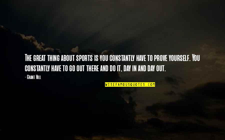 Do Not Prove Yourself Quotes By Grant Hill: The great thing about sports is you constantly