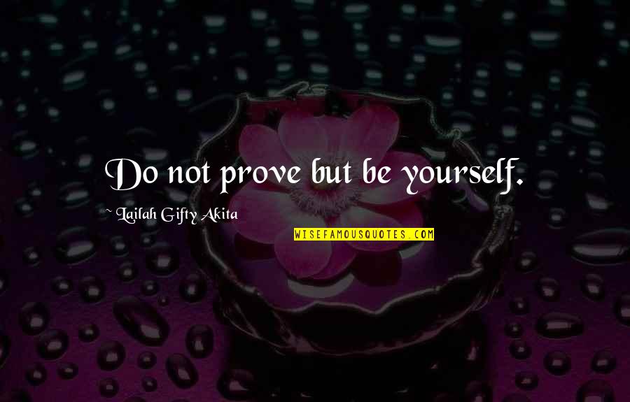 Do Not Prove Yourself Quotes By Lailah Gifty Akita: Do not prove but be yourself.