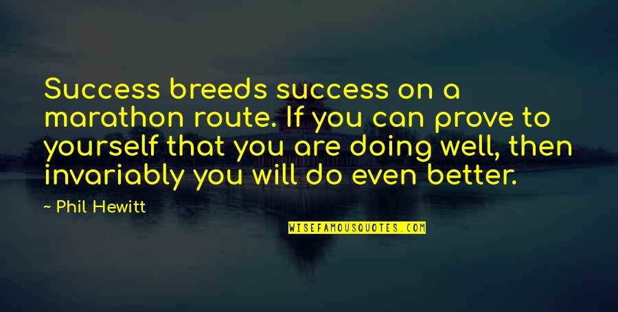 Do Not Prove Yourself Quotes By Phil Hewitt: Success breeds success on a marathon route. If