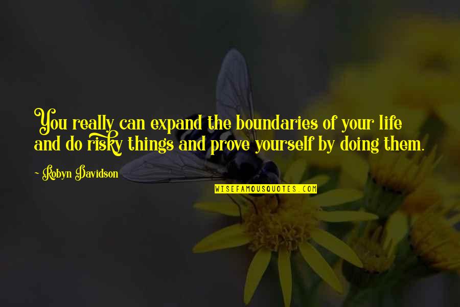 Do Not Prove Yourself Quotes By Robyn Davidson: You really can expand the boundaries of your