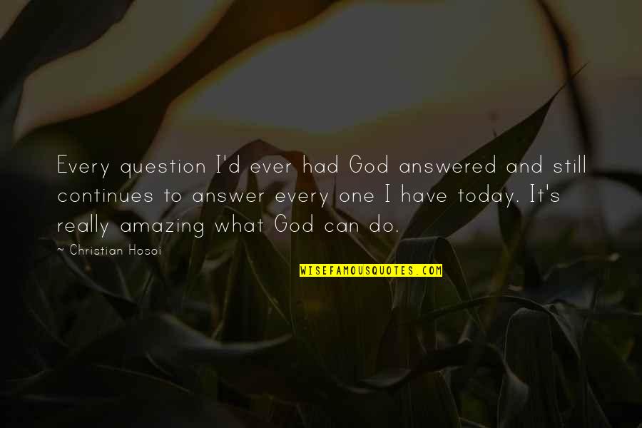 Do Not Question God Quotes By Christian Hosoi: Every question I'd ever had God answered and