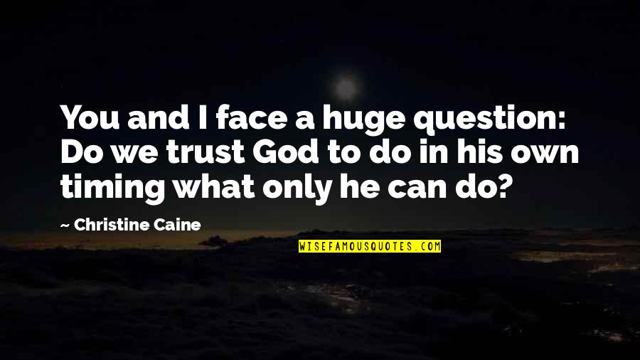 Do Not Question God Quotes By Christine Caine: You and I face a huge question: Do