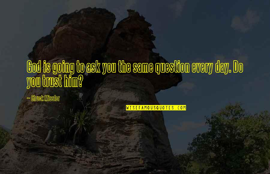 Do Not Question God Quotes By Chuck Missler: God is going to ask you the same