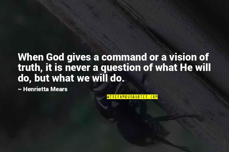 Do Not Question God Quotes By Henrietta Mears: When God gives a command or a vision
