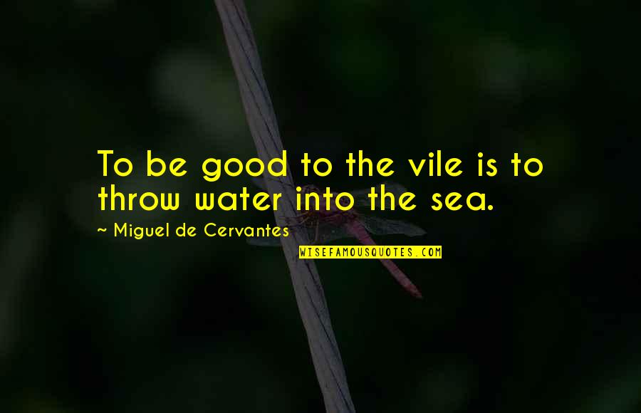 Do Not Question God Quotes By Miguel De Cervantes: To be good to the vile is to