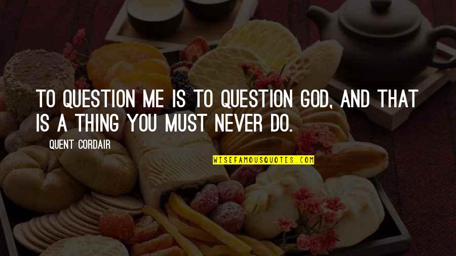 Do Not Question God Quotes By Quent Cordair: To question me is to question God, and