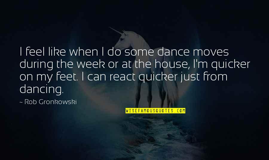 Do Not React Quotes By Rob Gronkowski: I feel like when I do some dance Do Not React Quotes By Rob Gronkowski: I feel like when I do some dance