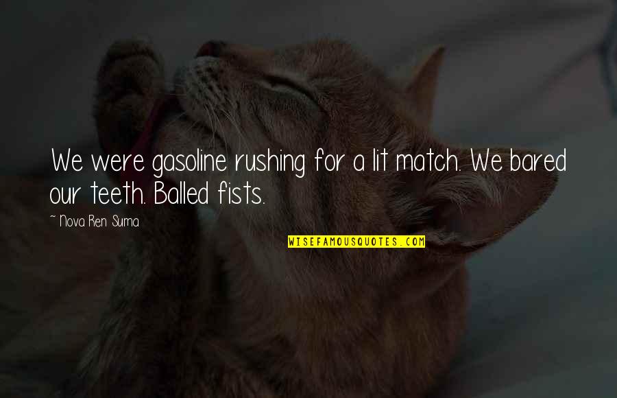 Do Not Regret Anything Quotes By Nova Ren Suma: We were gasoline rushing for a lit match.