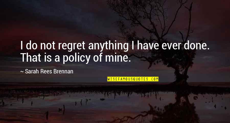 Do Not Regret Anything Quotes By Sarah Rees Brennan: I do not regret anything I have ever