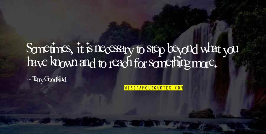 Do Not Regret Anything Quotes By Terry Goodkind: Sometimes, it is necessary to step beyond what