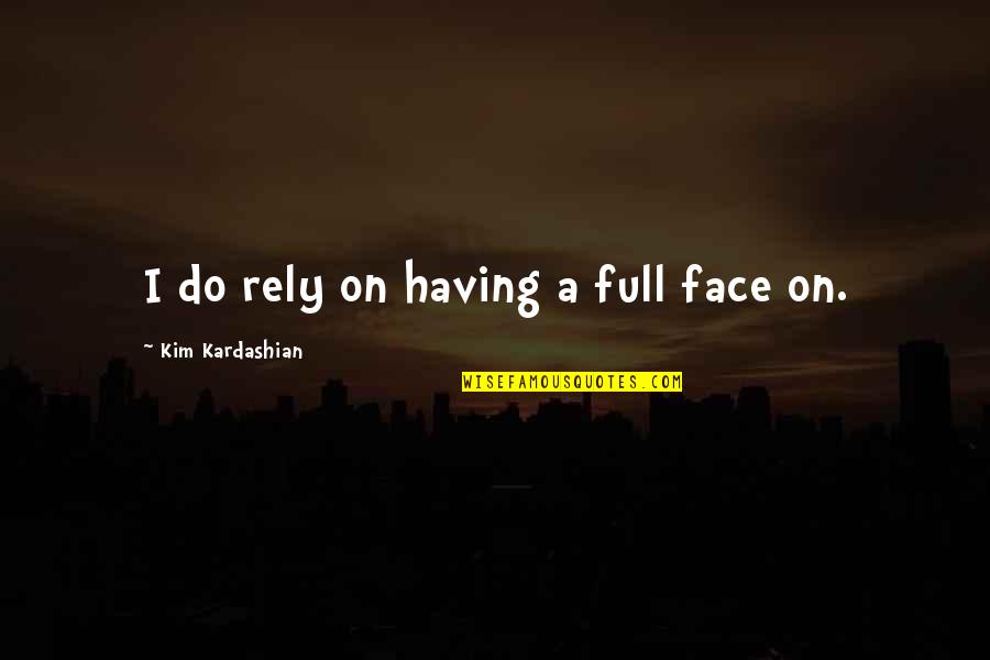 Do Not Rely Quotes By Kim Kardashian: I do rely on having a full face