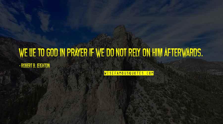 Do Not Rely Quotes By Robert B. Leighton: We lie to God in prayer if we