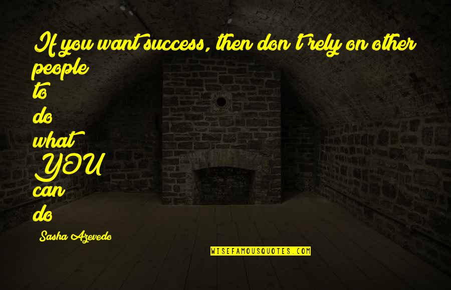 Do Not Rely Quotes By Sasha Azevedo: If you want success, then don't rely on