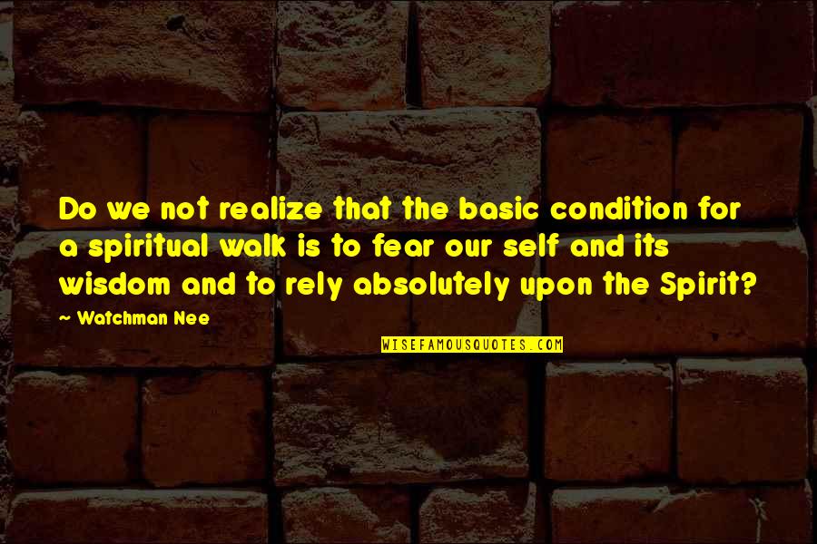 Do Not Rely Quotes By Watchman Nee: Do we not realize that the basic condition