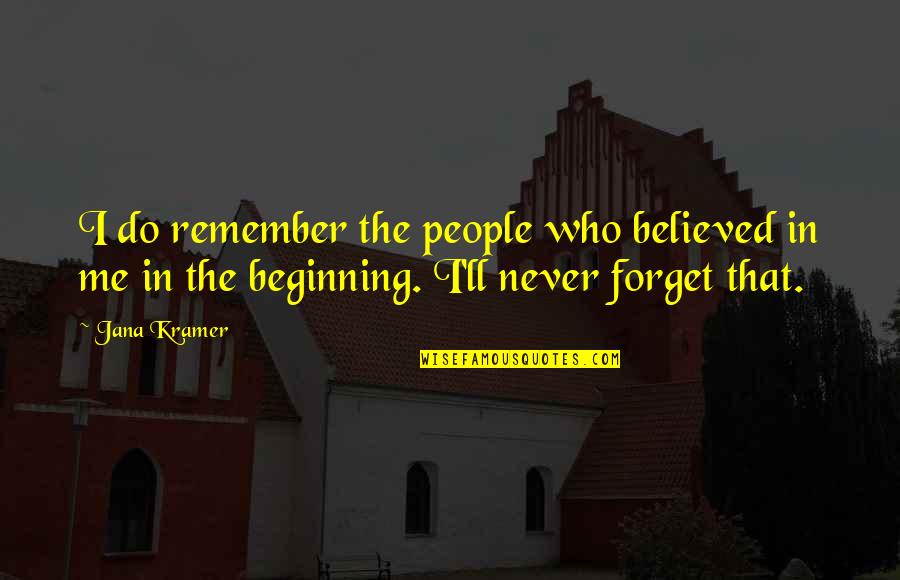 Do Not Remember Me Quotes By Jana Kramer: I do remember the people who believed in
