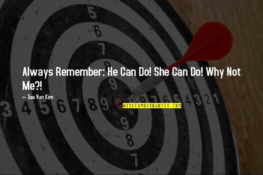 Do Not Remember Me Quotes By Tae Yun Kim: Always Remember: He Can Do! She Can Do!