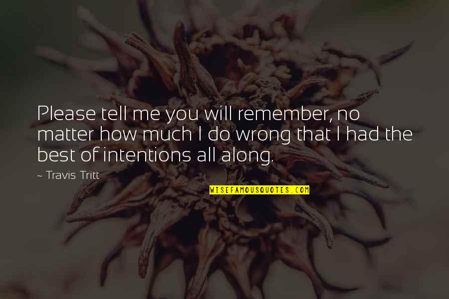 Do Not Remember Me Quotes By Travis Tritt: Please tell me you will remember, no matter