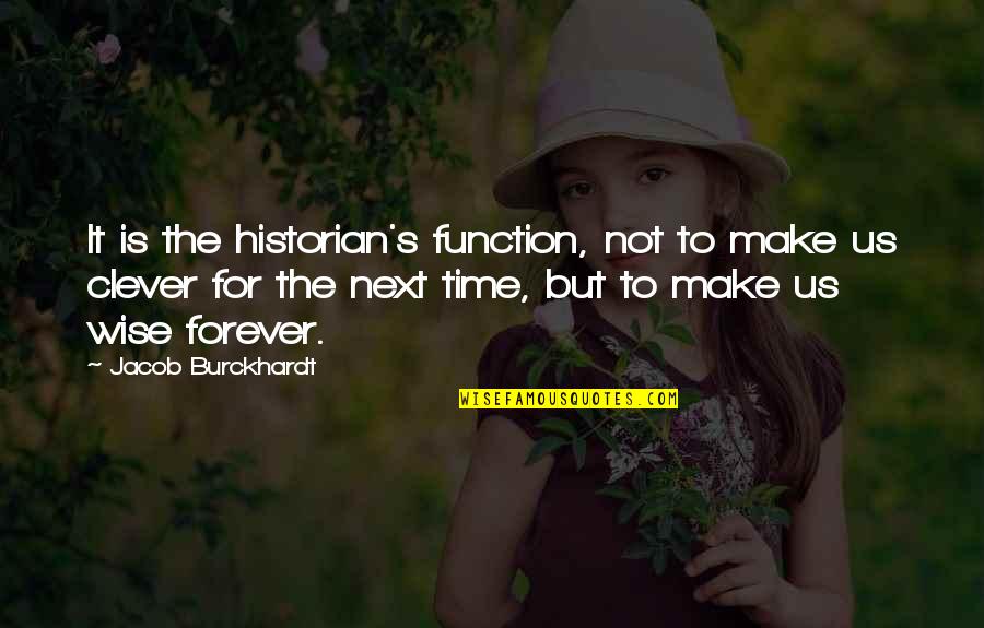 Do Not Repeat The Same Mistake Quotes By Jacob Burckhardt: It is the historian's function, not to make