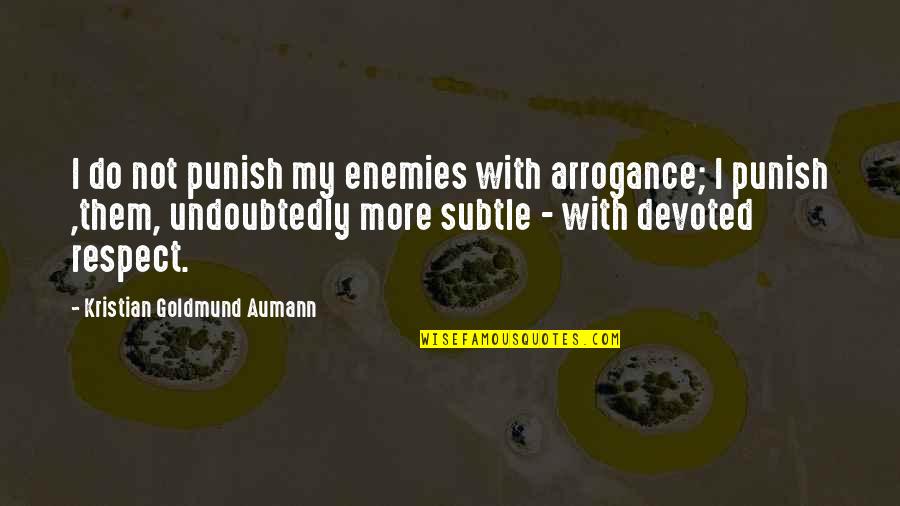 Do Not Respect Quotes By Kristian Goldmund Aumann: I do not punish my enemies with arrogance;