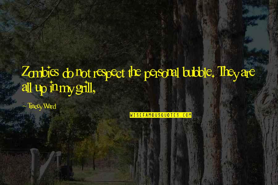 Do Not Respect Quotes By Tracey Ward: Zombies do not respect the personal bubble. They