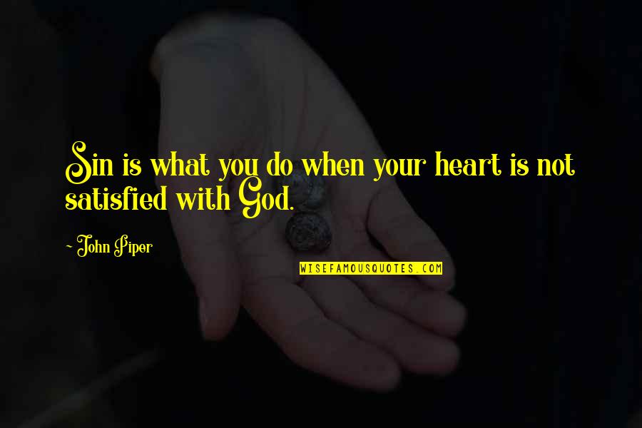 Do Not Satisfied Quotes By John Piper: Sin is what you do when your heart