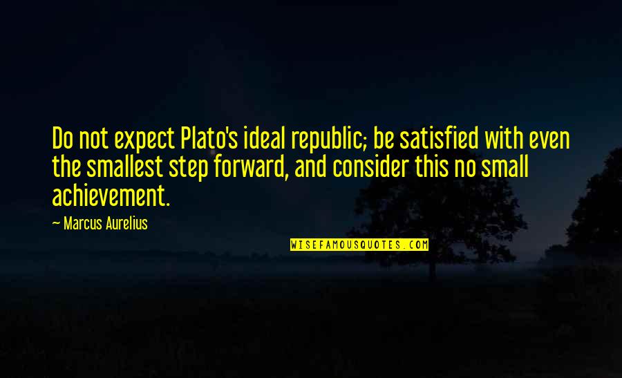 Do Not Satisfied Quotes By Marcus Aurelius: Do not expect Plato's ideal republic; be satisfied