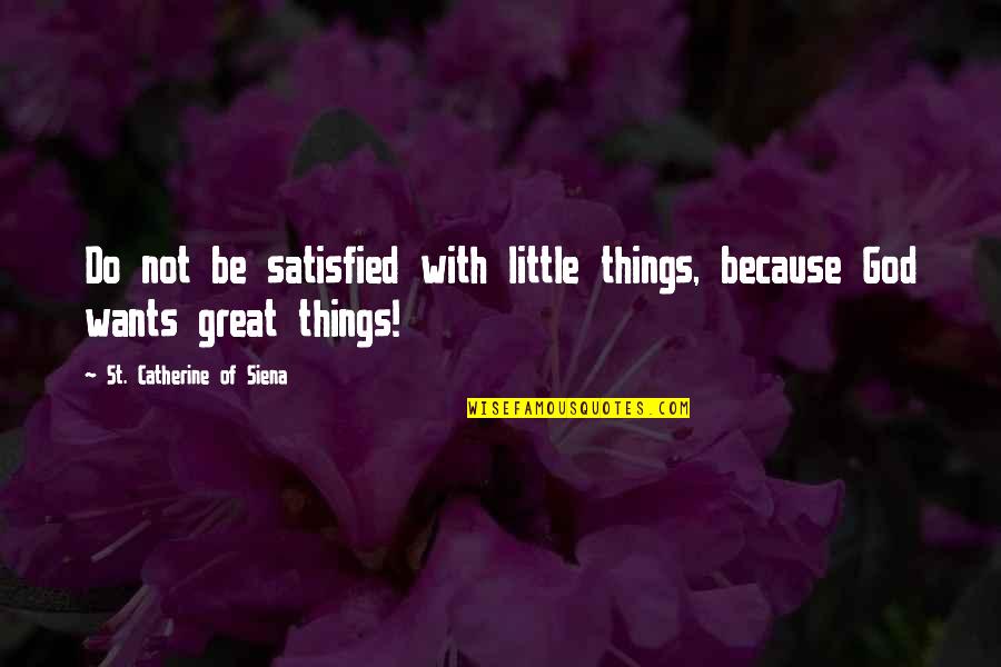 Do Not Satisfied Quotes By St. Catherine Of Siena: Do not be satisfied with little things, because