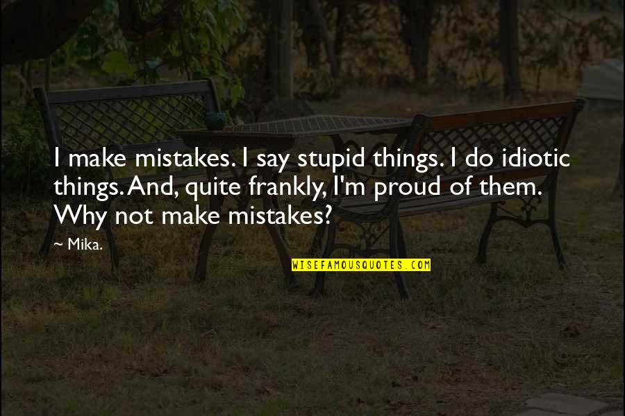 Do Not Say Quotes By Mika.: I make mistakes. I say stupid things. I