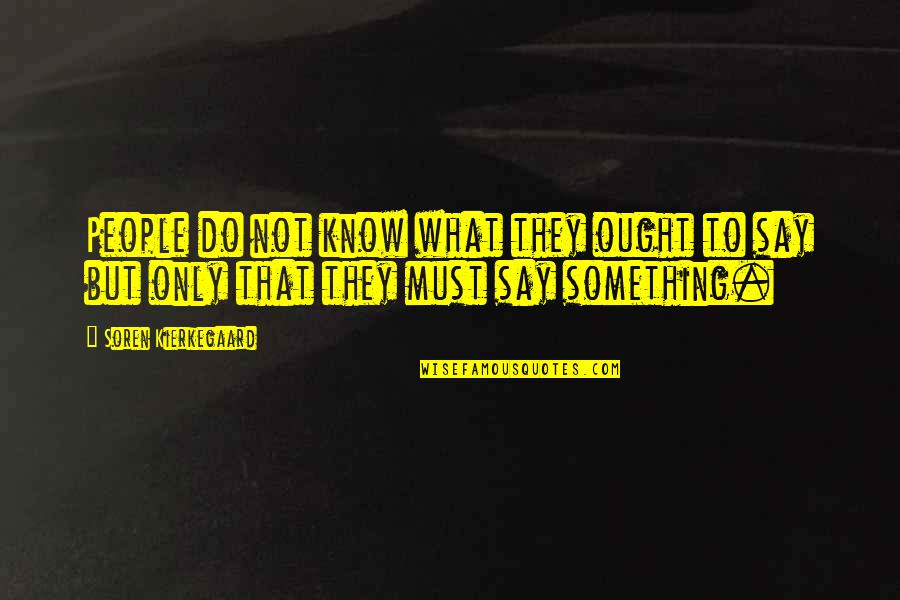 Do Not Say Quotes By Soren Kierkegaard: People do not know what they ought to
