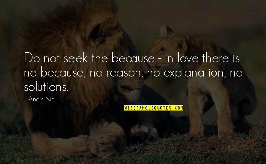 Do Not Seek Love Quotes By Anais Nin: Do not seek the because - in love Do Not Seek Love Quotes By Anais Nin: Do not seek the because - in love