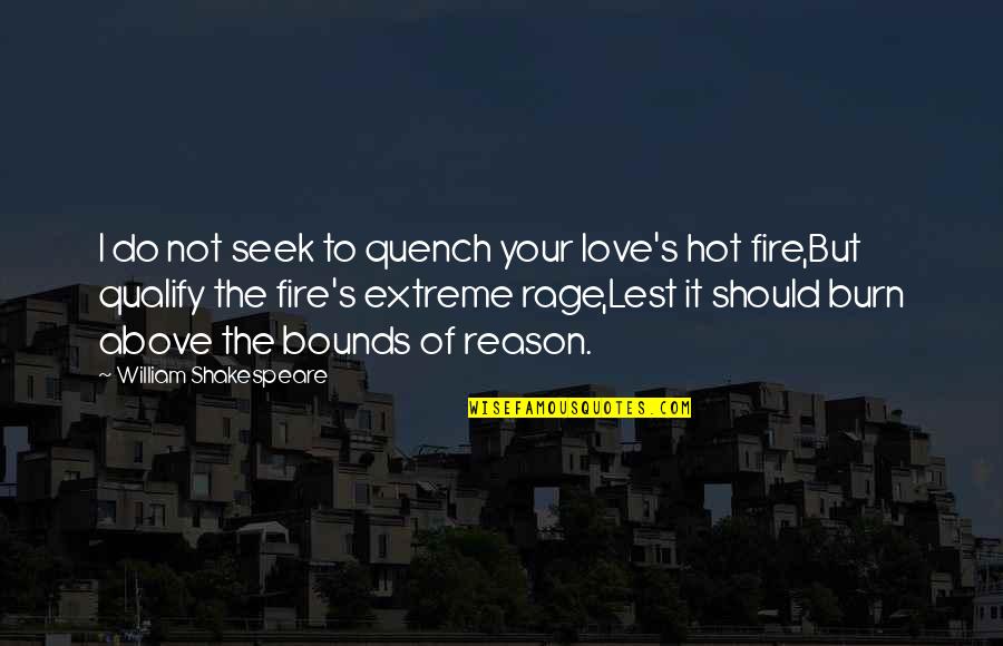 Do Not Seek Love Quotes By William Shakespeare: I do not seek to quench your love's Do Not Seek Love Quotes By William Shakespeare: I do not seek to quench your love's