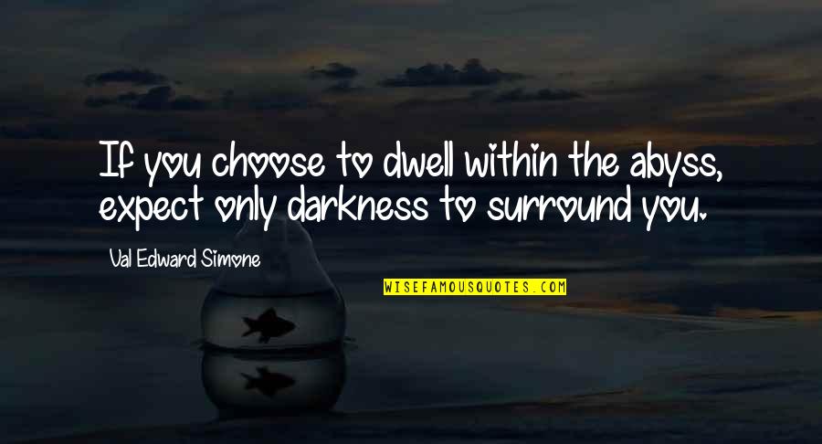 Do Not Share Secrets Quotes By Val Edward Simone: If you choose to dwell within the abyss,