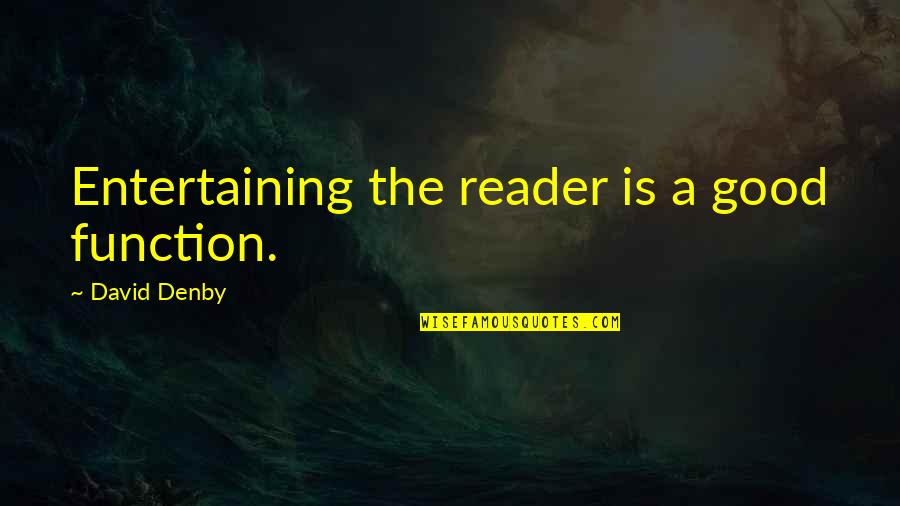 Do Not Share Your Problems Quotes By David Denby: Entertaining the reader is a good function.