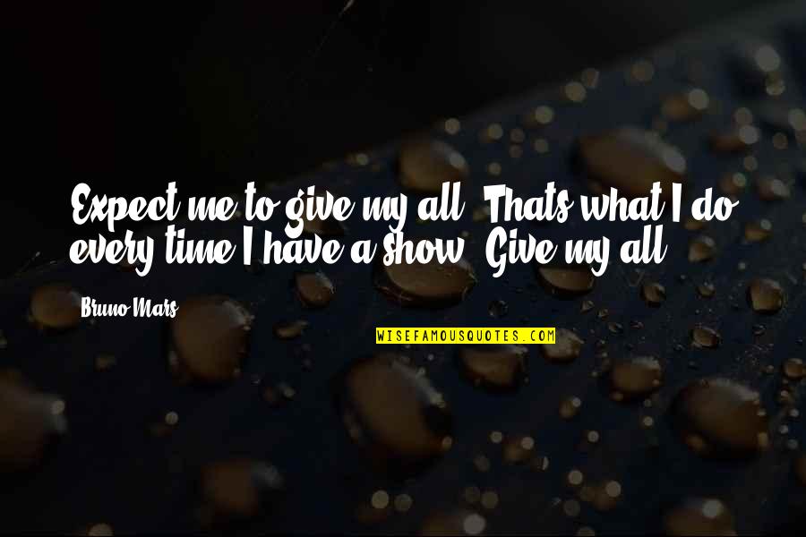 Do Not Show Off Quotes By Bruno Mars: Expect me to give my all. Thats what