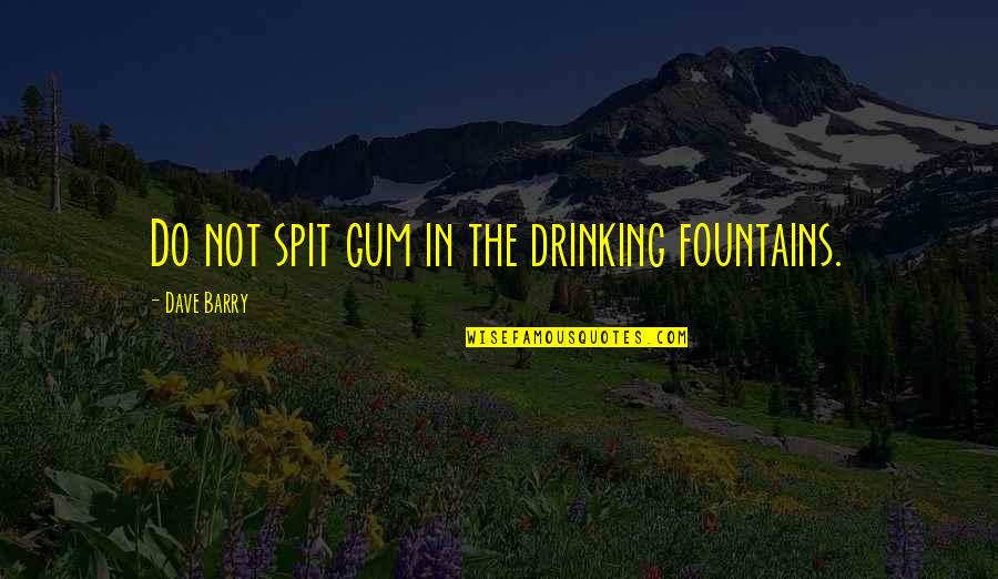 Do Not Spit Quotes By Dave Barry: Do not spit gum in the drinking fountains.