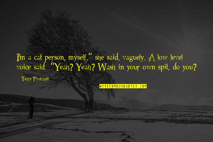 Do Not Spit Quotes By Terry Pratchett: I'm a cat person, myself," she said, vaguely.