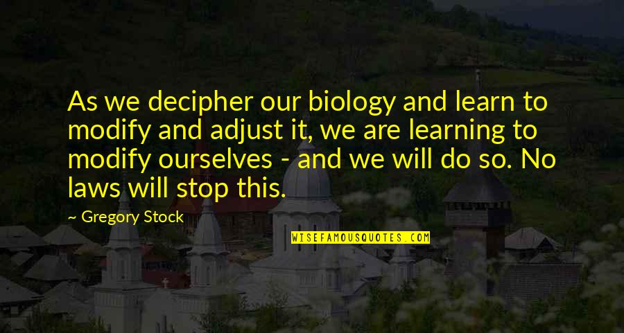 Do Not Stop Learning Quotes By Gregory Stock: As we decipher our biology and learn to
