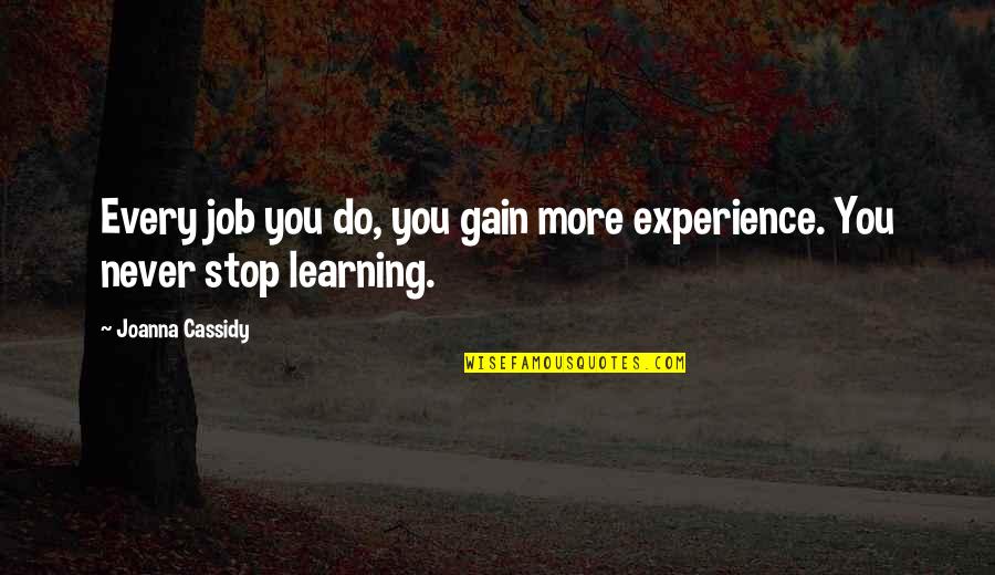 Do Not Stop Learning Quotes By Joanna Cassidy: Every job you do, you gain more experience.