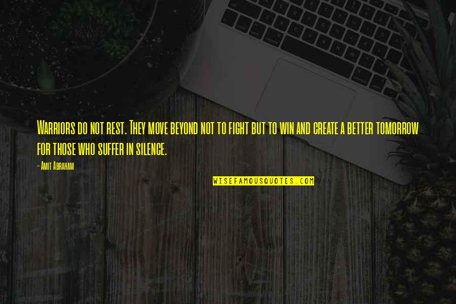 Do Not Suffer In Silence Quotes By Amit Abraham: Warriors do not rest. They move beyond not Do Not Suffer In Silence Quotes By Amit Abraham: Warriors do not rest. They move beyond not