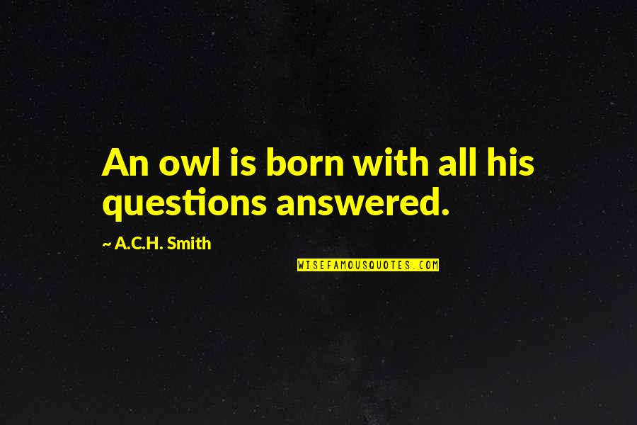 Do Not Take Her For Granted Quotes By A.C.H. Smith: An owl is born with all his questions