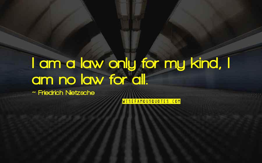 Do Not Take Her For Granted Quotes By Friedrich Nietzsche: I am a law only for my kind,