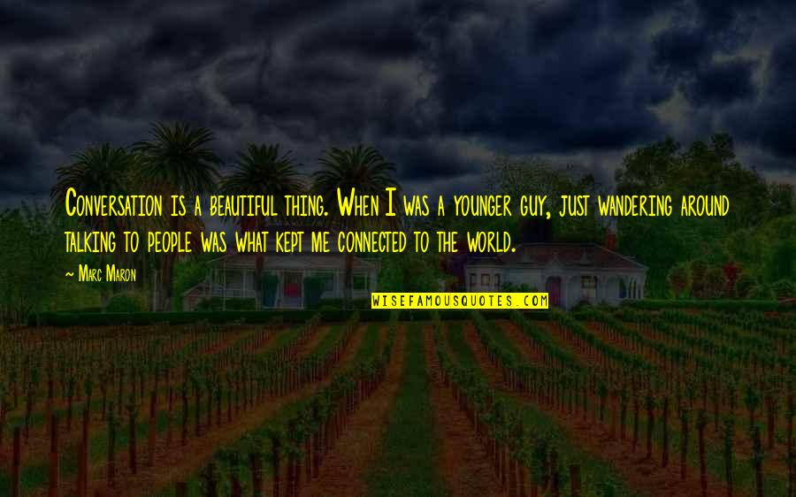 Do Not Take Her For Granted Quotes By Marc Maron: Conversation is a beautiful thing. When I was