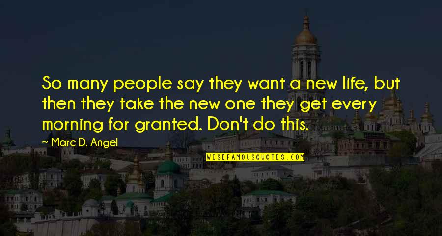 Do Not Take Life For Granted Quotes By Marc D. Angel: So many people say they want a new