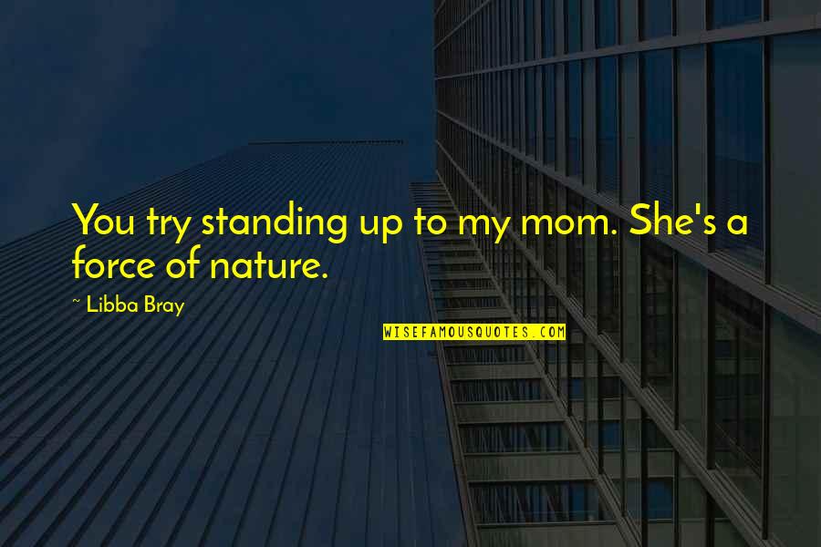 Do Not Test My Patience Quotes By Libba Bray: You try standing up to my mom. She's