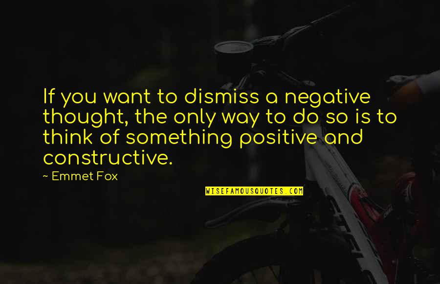 Do Not Think Negative Quotes By Emmet Fox: If you want to dismiss a negative thought,