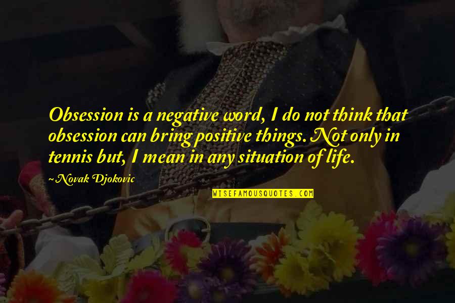 Do Not Think Negative Quotes By Novak Djokovic: Obsession is a negative word, I do not
