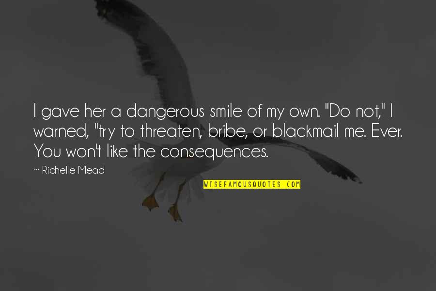 Do Not Threaten Me Quotes By Richelle Mead: I gave her a dangerous smile of my