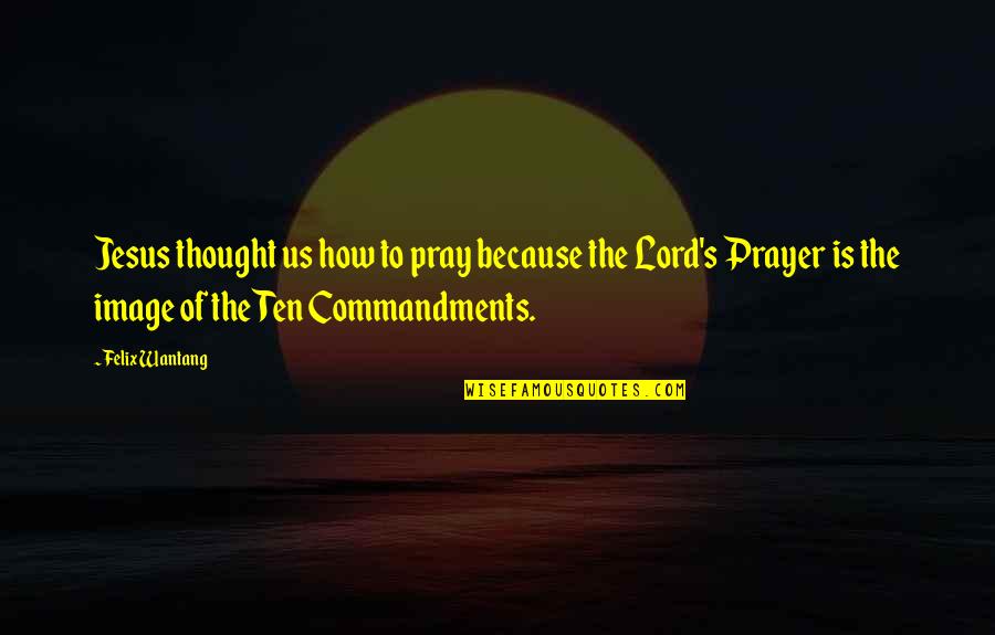Do Not Threaten My Family Quotes By Felix Wantang: Jesus thought us how to pray because the